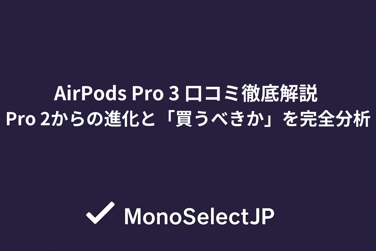 AirPods Pro 3 口コミ徹底解説 Pro 2からの進化と「買うべきか」を完全分析