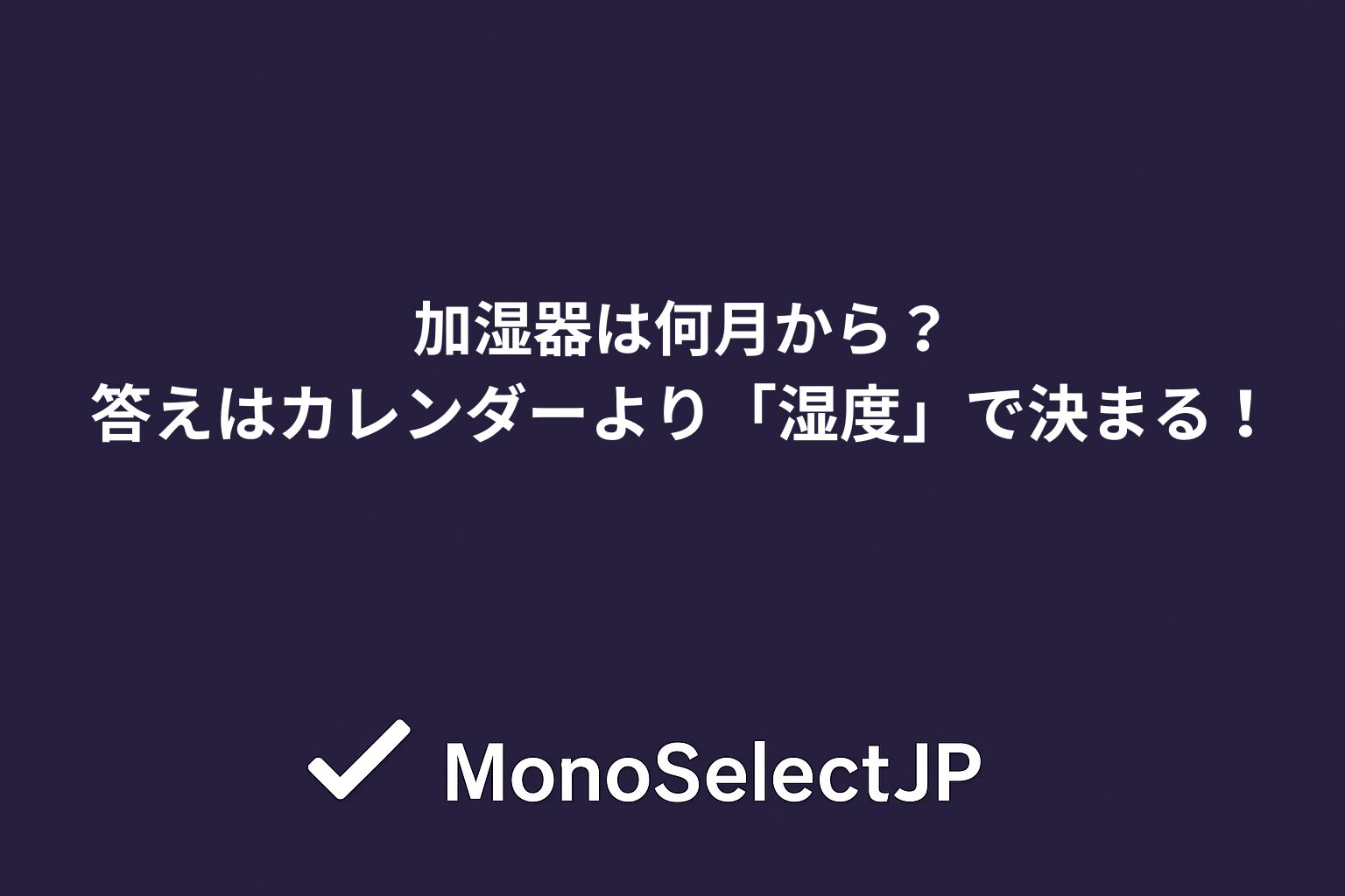加湿器は何月から？ 答えはカレンダーより「湿度」で決まる！