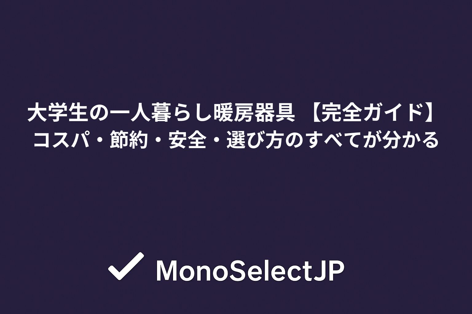 大学生の一人暮らし暖房器具 【完全ガイド】コスパ・節約・安全・選び方のすべてが分かる