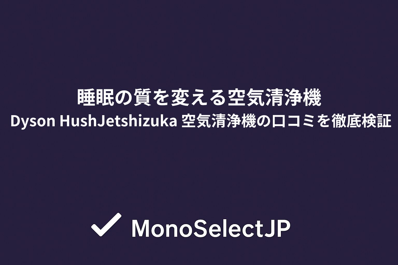 睡眠の質を変える空気清浄機 Dyson HushJetshizuka 空気清浄機の口コミを徹底検証