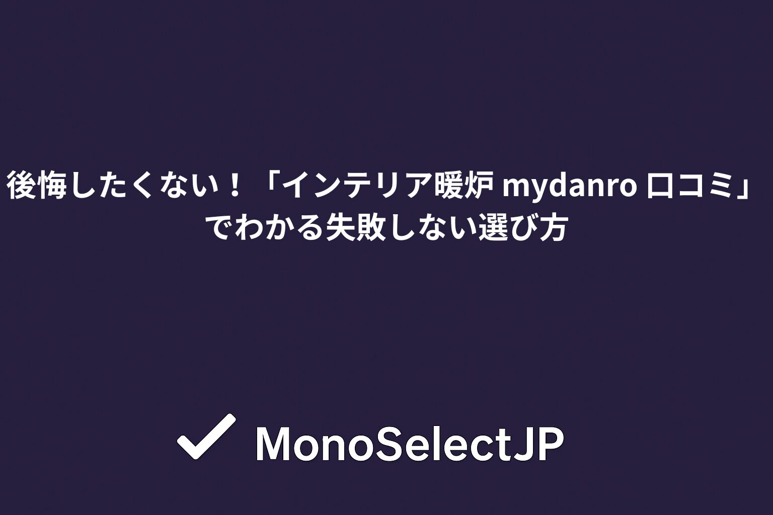 後悔したくない！「インテリア暖炉 mydanro 口コミ」でわかる失敗しない選び方
