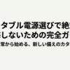ポータブル電源選びで後悔しないための完全ガイド。日常から始める、新しい備えのカタチ。